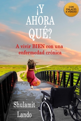 ¡y Ahora Qué?: A vivir BIEN con una enfermedad crónica - Shulamit Lando