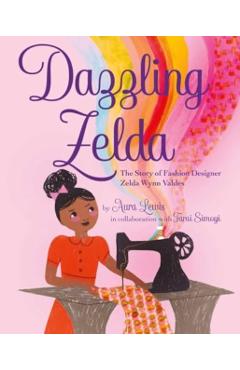 Dazzling Zelda: The Story of Fashion Designer Zelda Wynn Valdes - Aura Lewis