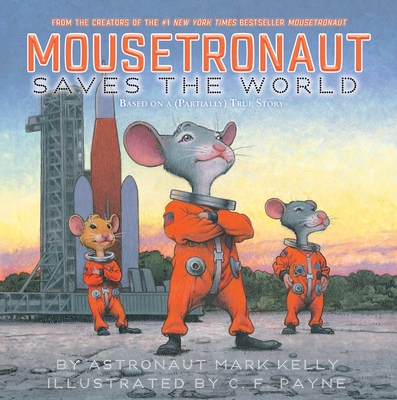 Mousetronaut Saves the World: Based on a (Partially) True Story - Mark Kelly