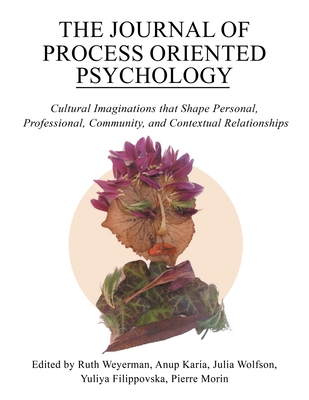 The Journal of Process Oriented Psychology: Cultural Imaginations that Shape Personal, Professional, Community and Contextual Relationships - Pierre Morin