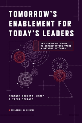 Tomorrow's Enablement for Today's Leaders: The Strategic Guide to Demonstrating Value & Driving Outcomes - Meganne Brezina