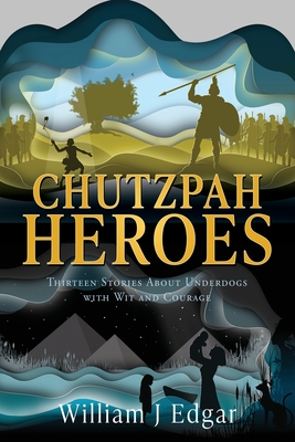 Chutzpah Heroes: Thirteen Stories About Underdogs with Wit and Courage - William J. Edgar