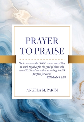 Prayer to Praise - Angela M. Parisi