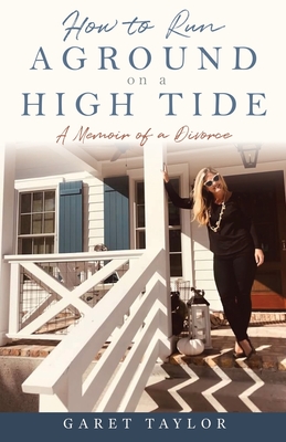 How to Run Aground on a High Tide: A Memoir of a Divorce - Garet Taylor