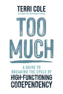 Too Much: A Guide to Breaking the Cycle of High-Functioning Codependency - Terri Cole