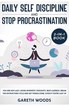 Coperta cărții 'Daily Self Discipline and Procrastination 2-in-1 Book: You Are Not Lazy. Avoid Apathetic Thoughts, Beat Laziness, Break'