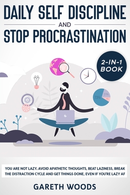 Coperta cărții 'Daily Self Discipline and Procrastination 2-in-1 Book: You Are Not Lazy. Avoid Apathetic Thoughts, Beat Laziness, Break'