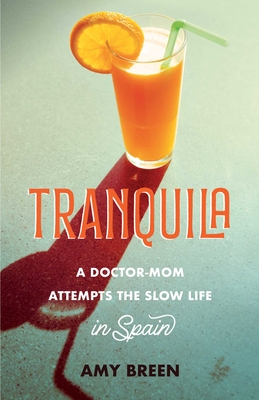 Tranquila: A Doctor-Mom Attempts the Slow Life in Spain - Amy Breen