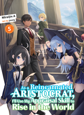 As a Reincarnated Aristocrat, I'll Use My Appraisal Skill to Rise in the World 5 (Light Novel) - Miraijin A.