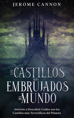Los Castillos más Embrujados del Mundo: Atrévete a Descubrir Cuáles son los Castillos más Terroríficos del Planeta - Jerome Cannon