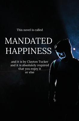 Mandated Happiness - Clayton Tucker
