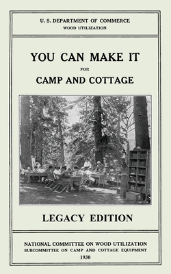 You Can Make It For Camp And Cottage (Legacy Edition): Practical Rustic Woodworking Projects, Cabin Furniture, And Accessories From Reclaimed Wood - U. S. Department Of Commerce