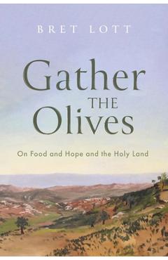 Poza produsului Gather the Olives: On Food and Hope and the Holy Land - Bret Lott