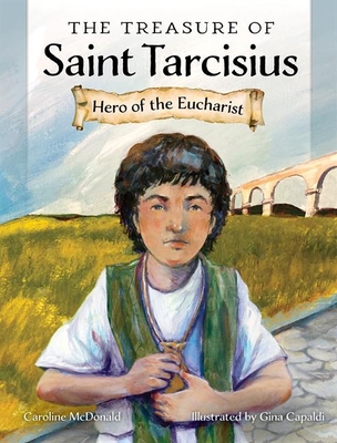 The Treasure of Saint Tarcisius: Hero of the Eucharist - Caroline Mcdonald