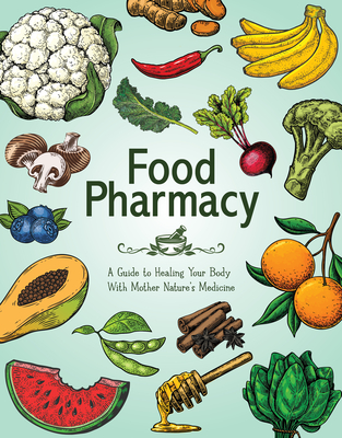 Food Pharmacy: A Guide to Healing Your Body with Mother Nature's Medicine - Publications International Ltd