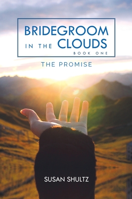 Bridegroom in the Clouds: The Promise - Susan Shultz