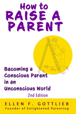 How to Raise A Parent - 2nd Edition - Ellen Gottlieb