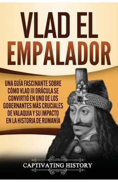 Coperta cărții 'Vlad el Empalador: Una guía fascinante sobre cómo Vlad III Drácula se convirtió en uno de los gobernantes más cruciales'