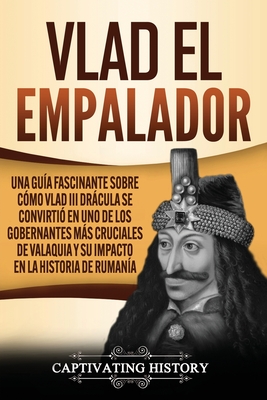 Vlad el Empalador: Una guía fascinante sobre cómo Vlad III Drácula se convirtió en uno de los gobernantes más cruciales de Valaquia y su - Captivating History