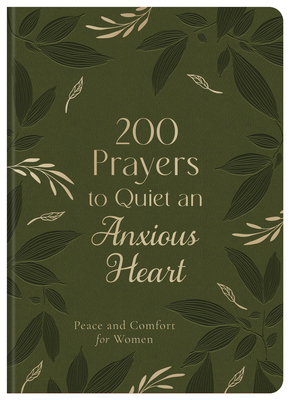 200 Prayers to Quiet an Anxious Heart: Peace and Comfort for Women - Carey Scott