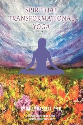 Spiritual Transformational Yoga: Via the Eight Limbs of Yoga - Sally Bassett