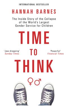Poza produsului Time to Think: The Inside Story of the Collapse of the World's Largest Gender Service for Children - Hannah Barnes