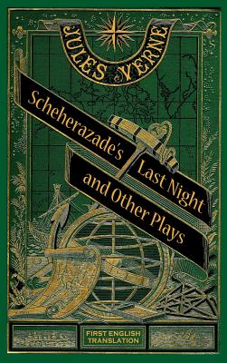 Scheherazade's Last Night and Other Plays (hardback) - Jules Verne