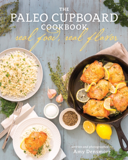 The Paleo Cupboard Cookbook: Real Food, Real Flavor - Amy Densmore