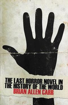 Coperta cărții 'The Last Horror Novel in the History of the World - Brian Allen Carr'