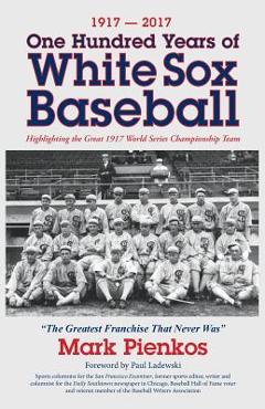 Coperta cărții '1917-2017-One Hundred Years of White Sox Baseball: Highlighting the Great 1917 World Series Championship Team - Mark'