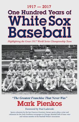 Coperta cărții '1917-2017-One Hundred Years of White Sox Baseball: Highlighting the Great 1917 World Series Championship Team - Mark'