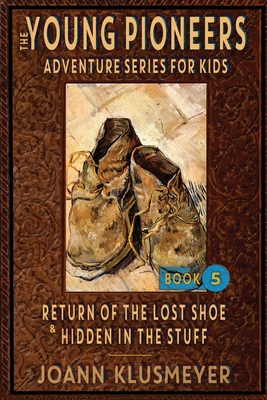 Return of the Lost Shoe and Hidden in the Stuff: An Anthology of Young Pioneer Adventures - Joann Klusmeyer
