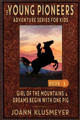 GIRL OF THE MOUNTAINS and DREAMS BEGIN WITH ONE PIG: An Anthology of Young Pioneer Adventures - Joann Klusmeyer