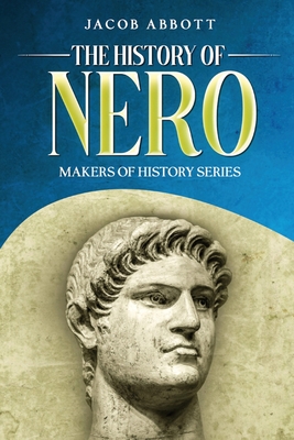 The History of Nero: Makers of History Series - Jacob Abbott