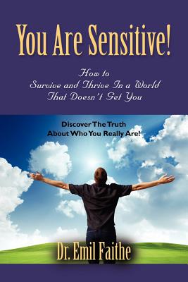 You ARE Sensitive! How to Survive and Thrive in a World That Doesn't Get You - Emil Faithe