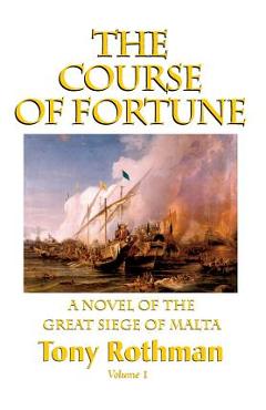 Coperta cărții 'The Course of Fortune-A Novel of the Great Siege of Malta Vol. 1 - Tony Rothman'