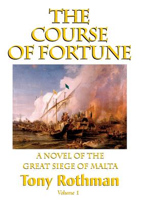 Coperta cărții 'The Course of Fortune-A Novel of the Great Siege of Malta Vol. 1 - Tony Rothman'