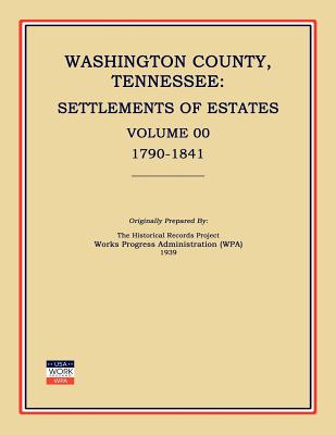 Washington County, Tennessee, Settlements of Estates, Volume 00, 1790-1841 - Works Progress Administration (wpa)