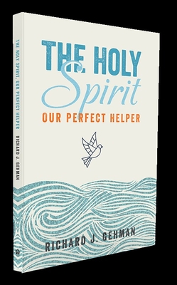 The Holy Spirit: Our Perfect Helper - Richard J. Gehman