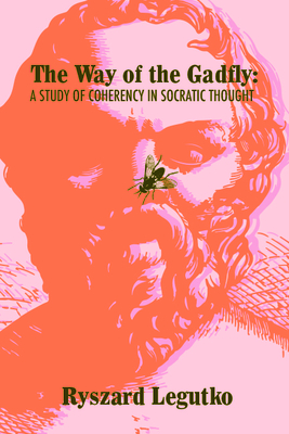 The Way of the Gadfly: A Study of Coherency in Socratic Thought - Ryszard Legutko