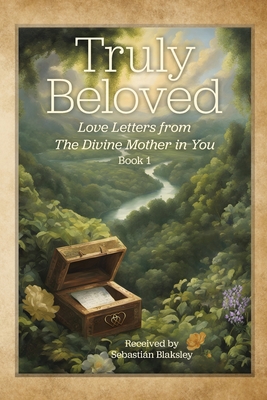 Truly Beloved: Love Letters from the Divine Mother in You - Sebastián Blaksley