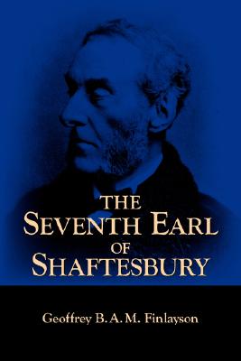 The Seventh Earl of Shaftesbury, 1801-1885 - Geoffrey B. A. M. Finlayson