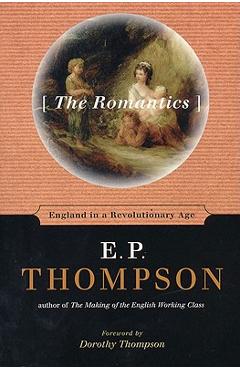 Coperta cărții 'The Romantics: England in a Revolutionary Age - E. P. Thompson'
