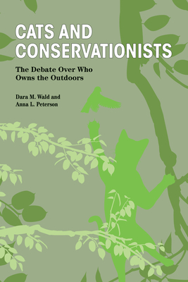 Cats and Conservationists: The Debate Over Who Owns the Outdoors - Dara M. Wald