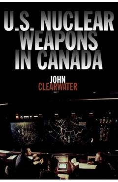 Poza produsului U.S. Nuclear Weapons in Canada - John Clearwater