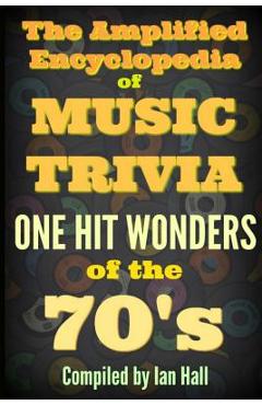 Coperta cărții 'The Amplified Encyclopedia of Music Trivia: One Hit Wonders of the 70's - Ian Hall'