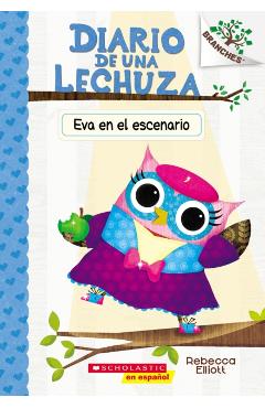 Diario de Una Lechuza #13: Eva En El Escenario (Owl Diaries #13: Eva in the Spotlight) - Rebecca Elliott