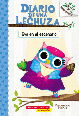 Diario de Una Lechuza #13: Eva En El Escenario (Owl Diaries #13: Eva in the Spotlight) - Rebecca Elliott