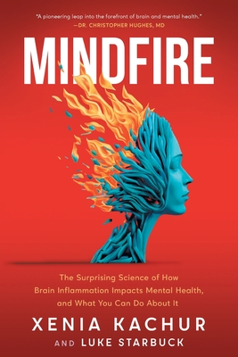 Mindfire: The Surprising Science of How Brain Inflammation Impacts Mental Health, and What You Can Do About It - Xenia Kachur