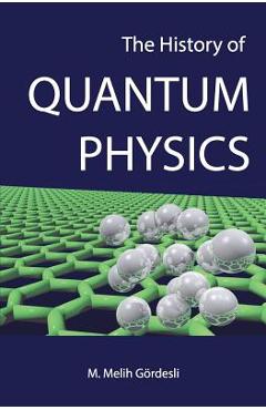 Coperta cărții 'The History of Quantum Physics - Melih M. Gordesli'